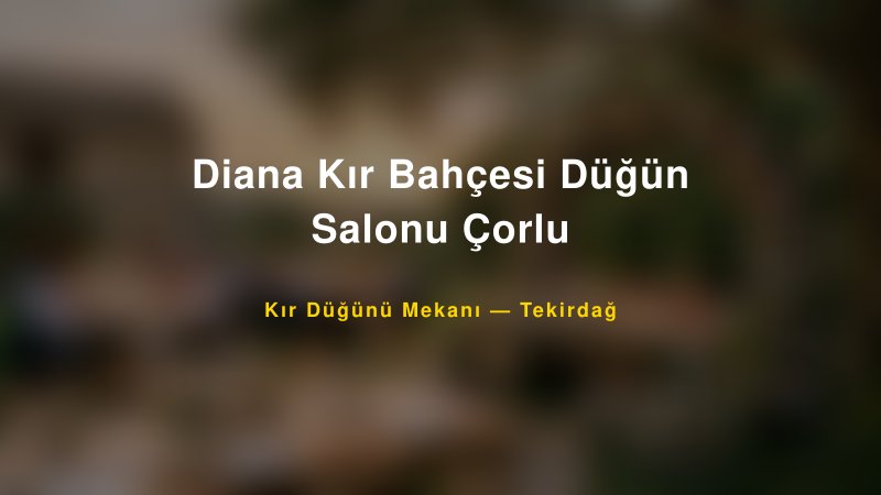 Diana Kır Bahçesi Düğün Salonu Çorlu Tekirdağ Kır Düğünü Mekanı