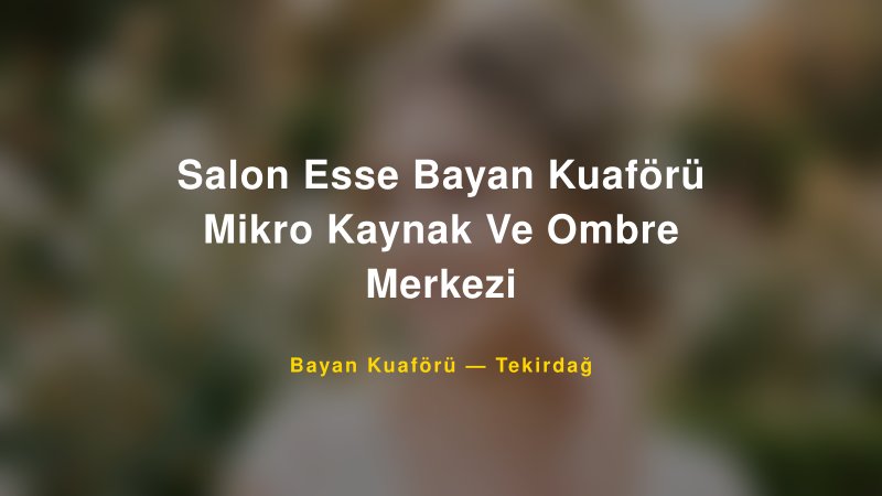 Salon Esse Bayan Kuaförü Mikro Kaynak Ve Ombre Merkezi — Tekirdağ Kır Düğünü Mekanı Rehberi