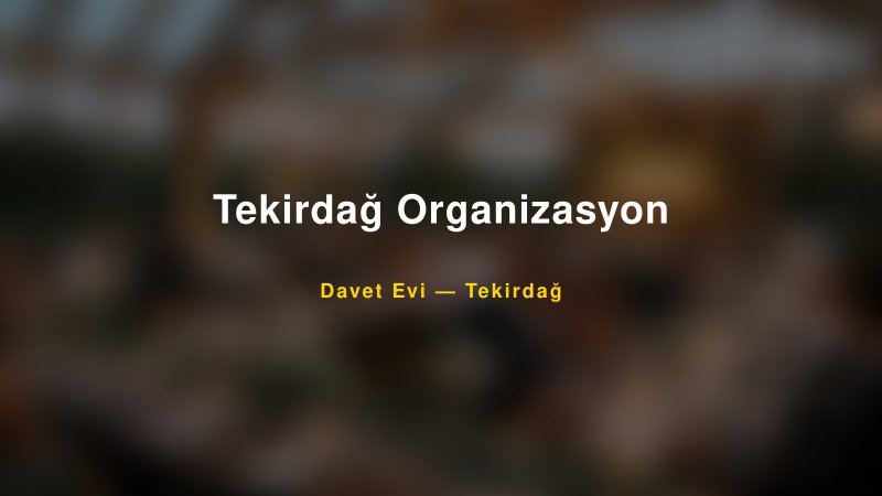 Tekirdağ Organizasyon — Tekirdağ Kır Düğünü Mekanı Rehberi