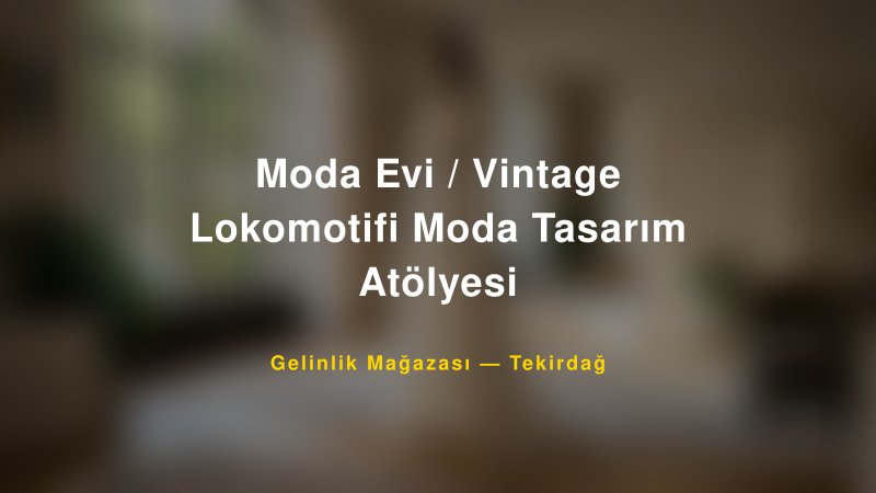 Moda Evi / Vintage Lokomotifi Moda Tasarım Atölyesi — Tekirdağ Kır Düğünü Mekanı Rehberi