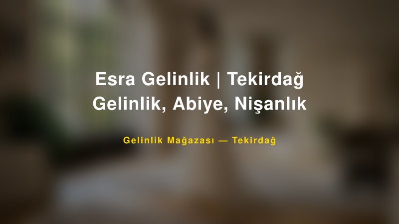 Esra Gelinlik | Tekirdağ Gelinlik, Abiye, Nişanlık — Tekirdağ Kır Düğünü Mekanı Rehberi