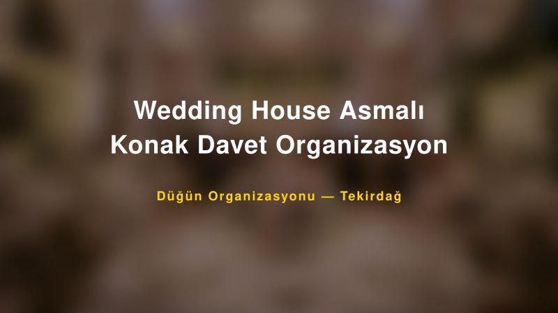 Wedding House Asmalı Konak Davet Organizasyon — Tekirdağ Kır Düğünü Mekanı Rehberi