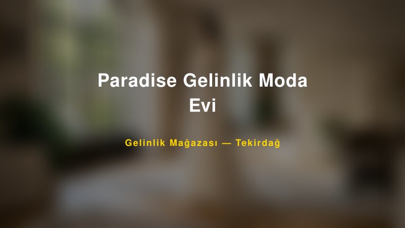 Paradise Gelinlik Moda Evi Tekirdağ Gelinlik & Moda Evi