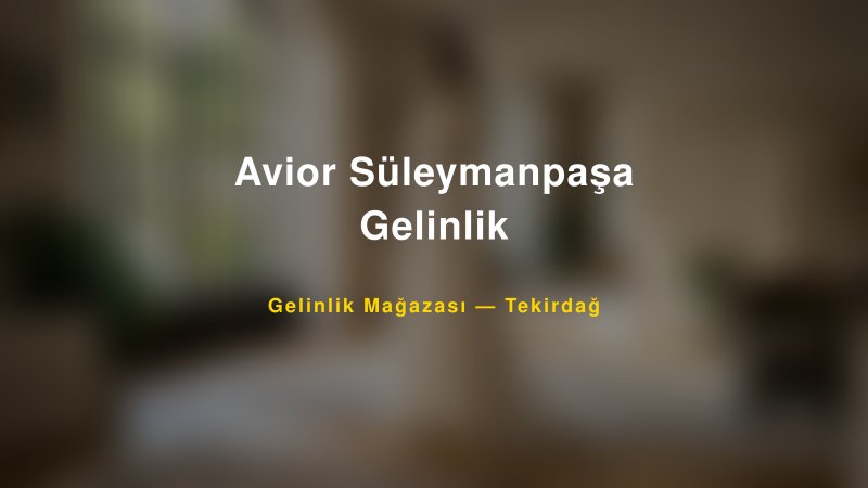 Avior Süleymanpaşa Gelinlik — Tekirdağ Kır Düğünü Mekanı Rehberi