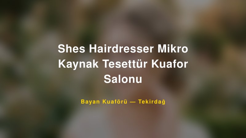 Shes Hairdresser Mikro Kaynak Tesettür Kuafor Salonu — Tekirdağ Kır Düğünü Mekanı Rehberi