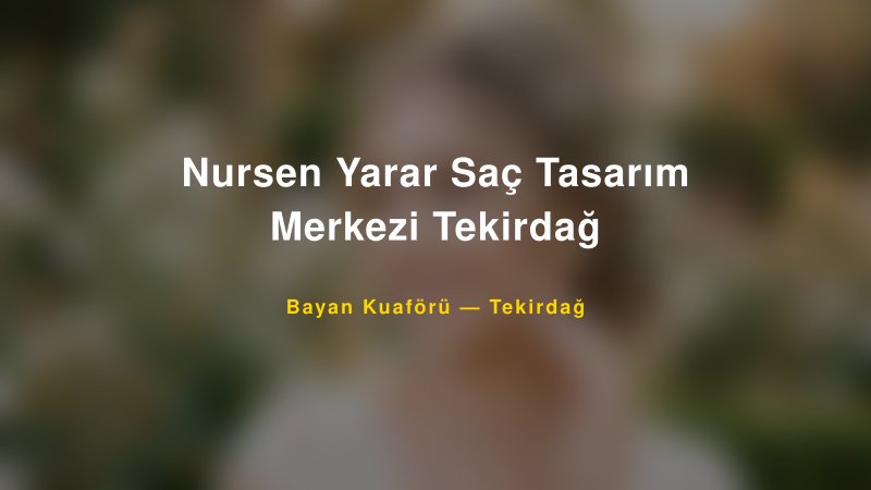 Nursen Yarar Saç Tasarım Merkezi Tekirdağ — Tekirdağ Kır Düğünü Mekanı Rehberi