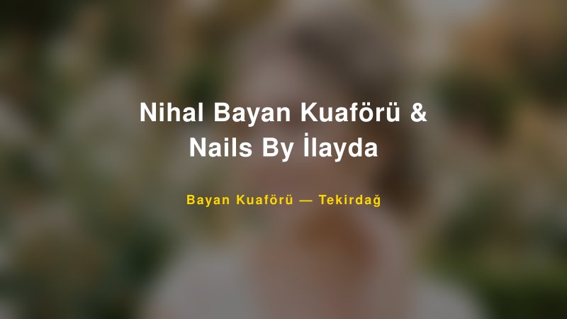 Nihal Bayan Kuaförü & Nails By İlayda Tekirdağ Kadın Kuaförü & Gelin Saçı