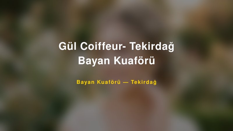 Gül Coiffeur- Tekirdağ Bayan Kuaförü — Tekirdağ Kır Düğünü Mekanı Rehberi