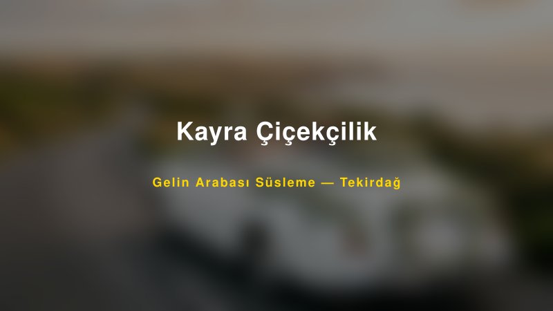 Kayra Çiçekçilik Tekirdağ Gelin Arabası Süsleme