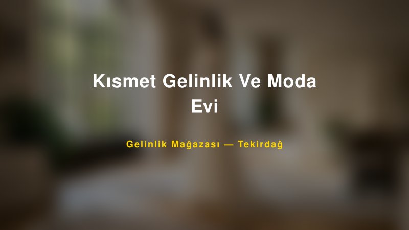 Kısmet Gelinlik Ve Moda Evi — Tekirdağ Kır Düğünü Mekanı Rehberi