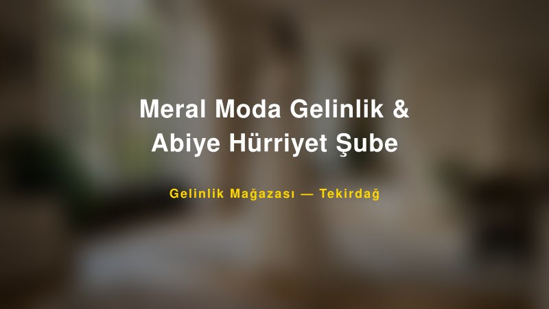 Meral Moda Gelinlik & Abiye Hürriyet Şube — Tekirdağ Kır Düğünü Mekanı Rehberi