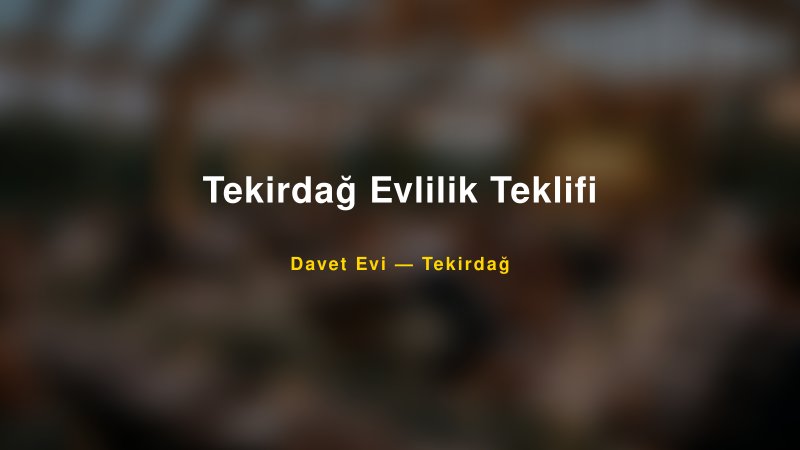 Tekirdağ Evlilik Teklifi Fiyatları ve Paket Seçenekleri